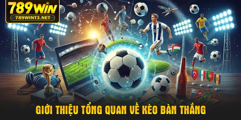 Giới thiệu tổng quan về kèo bàn thắng